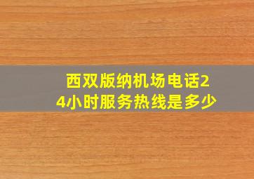 西双版纳机场电话24小时服务热线是多少