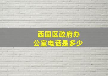 西固区政府办公室电话是多少