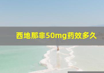 西地那非50mg药效多久