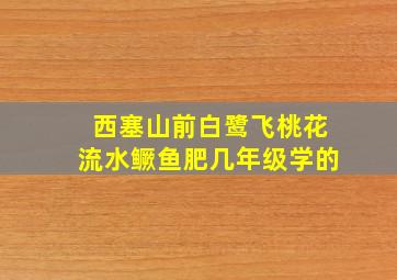 西塞山前白鹭飞桃花流水鳜鱼肥几年级学的