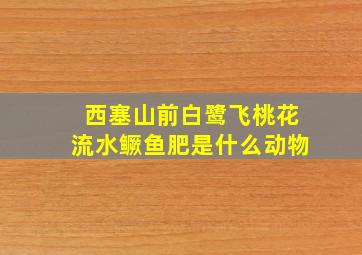 西塞山前白鹭飞桃花流水鳜鱼肥是什么动物