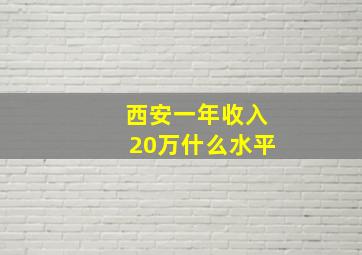 西安一年收入20万什么水平