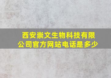 西安崇文生物科技有限公司官方网站电话是多少