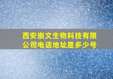 西安崇文生物科技有限公司电话地址是多少号