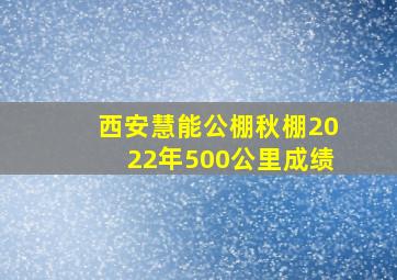 西安慧能公棚秋棚2022年500公里成绩