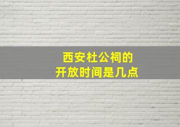 西安杜公祠的开放时间是几点