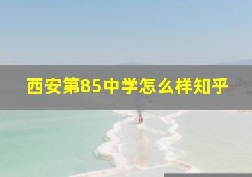 西安第85中学怎么样知乎