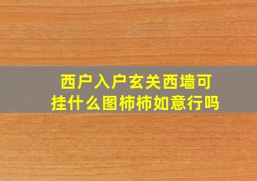 西户入户玄关西墙可挂什么图柿柿如意行吗