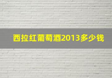 西拉红葡萄酒2013多少钱