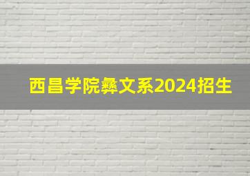 西昌学院彝文系2024招生