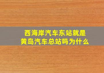 西海岸汽车东站就是黄岛汽车总站吗为什么