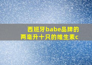 西班牙babe品牌的两毫升十只的维生素c