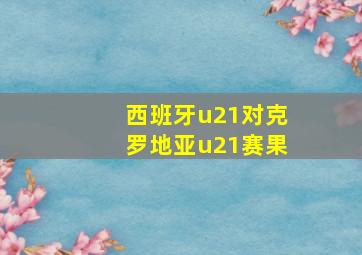 西班牙u21对克罗地亚u21赛果