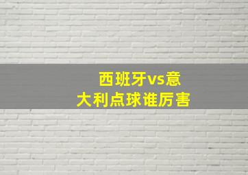 西班牙vs意大利点球谁厉害