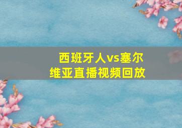 西班牙人vs塞尔维亚直播视频回放