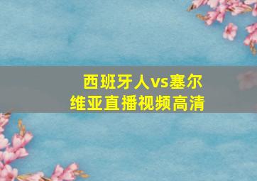 西班牙人vs塞尔维亚直播视频高清