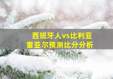 西班牙人vs比利亚雷亚尔预测比分分析