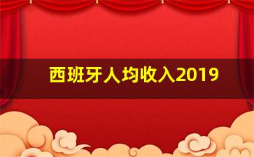 西班牙人均收入2019