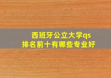 西班牙公立大学qs排名前十有哪些专业好