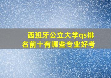 西班牙公立大学qs排名前十有哪些专业好考