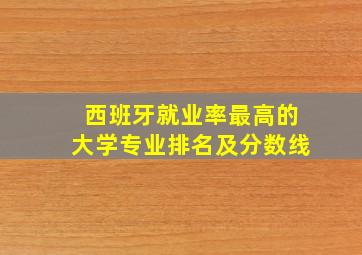 西班牙就业率最高的大学专业排名及分数线