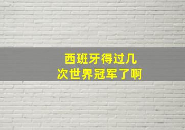 西班牙得过几次世界冠军了啊