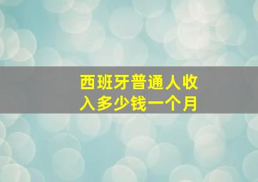 西班牙普通人收入多少钱一个月