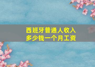 西班牙普通人收入多少钱一个月工资