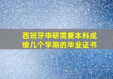 西班牙申研需要本科成绩几个学期的毕业证书