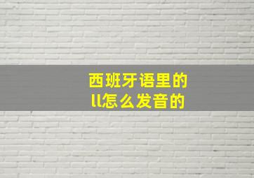 西班牙语里的ll怎么发音的