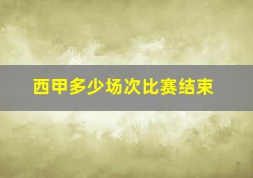 西甲多少场次比赛结束