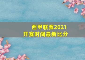 西甲联赛2021开赛时间最新比分