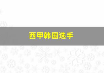 西甲韩国选手