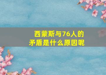 西蒙斯与76人的矛盾是什么原因呢