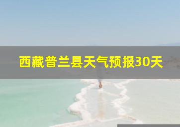 西藏普兰县天气预报30天