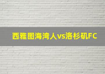 西雅图海湾人vs洛杉矶FC