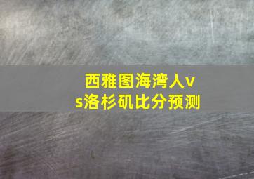 西雅图海湾人vs洛杉矶比分预测