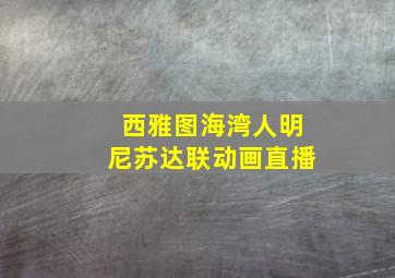 西雅图海湾人明尼苏达联动画直播