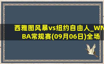 西雅图风暴vs纽约自由人_WNBA常规赛(09月06日)全场集锦