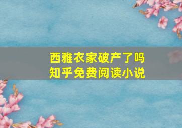 西雅衣家破产了吗知乎免费阅读小说