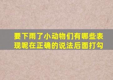 要下雨了小动物们有哪些表现呢在正确的说法后面打勾