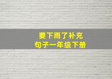 要下雨了补充句子一年级下册