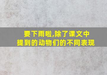 要下雨啦,除了课文中提到的动物们的不同表现