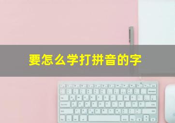 要怎么学打拼音的字