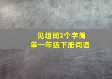 见组词2个字简单一年级下册词语