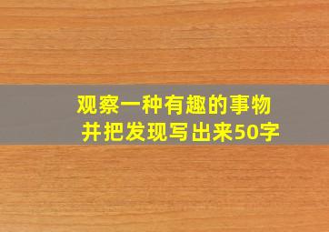 观察一种有趣的事物并把发现写出来50字