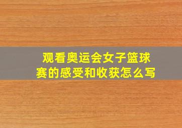 观看奥运会女子篮球赛的感受和收获怎么写