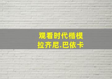 观看时代楷模拉齐尼.巴依卡