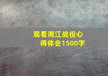 观看湘江战役心得体会1500字