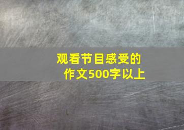 观看节目感受的作文500字以上